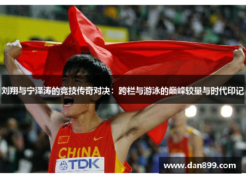 刘翔与宁泽涛的竞技传奇对决：跨栏与游泳的巅峰较量与时代印记