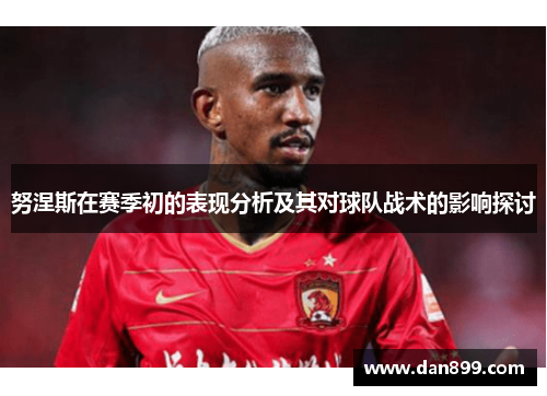 努涅斯在赛季初的表现分析及其对球队战术的影响探讨