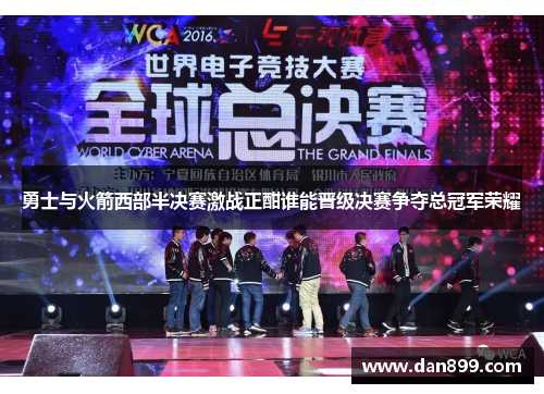 勇士与火箭西部半决赛激战正酣谁能晋级决赛争夺总冠军荣耀