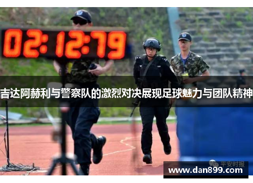 吉达阿赫利与警察队的激烈对决展现足球魅力与团队精神