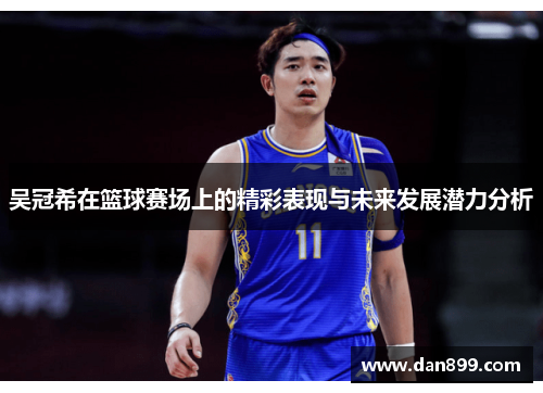 吴冠希在篮球赛场上的精彩表现与未来发展潜力分析