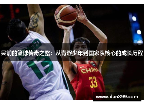 吴前的篮球传奇之路：从青涩少年到国家队核心的成长历程