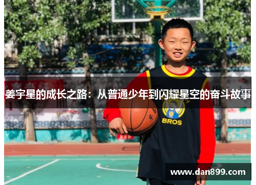姜宇星的成长之路：从普通少年到闪耀星空的奋斗故事