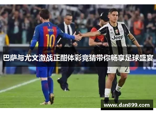 巴萨与尤文激战正酣体彩竞猜带你畅享足球盛宴