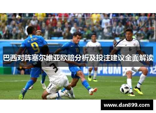巴西对阵塞尔维亚欧赔分析及投注建议全面解读