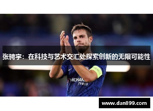 张骋宇：在科技与艺术交汇处探索创新的无限可能性